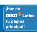 iHaz de MSN Latino tu pgina principal!